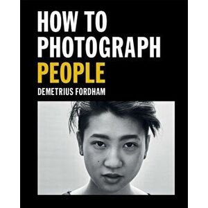 How to Photograph People. Learn to take incredible portraits & more, Paperback - Demetrius Fordham imagine