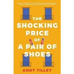 The Shocking Price of a Pair of Shoes, Paperback - Andy Tilley imagine