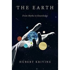 The Earth. From Myths to Knowledge, Hardback - Hubert Krivine imagine