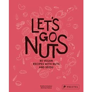 Let's Go Nuts. 80 Vegan Recipes with Nuts and Seeds, Hardback - Estella Schweizer imagine