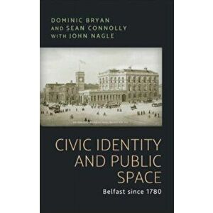 Civic Identity and Public Space. Belfast Since 1780, Paperback - Sean J. Connolly imagine