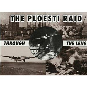 Ploesti Raid Through the Lens, Hardback - Roger A. Freeman imagine