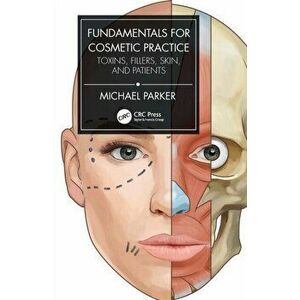 Fundamentals for Cosmetic Practice. Toxins, Fillers, Skin, and Patients, Paperback - Michael Parker imagine