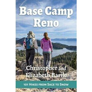 Base Camp Reno. 101 Hikes from Sage to Snow, Paperback - Elizabeth Barile imagine