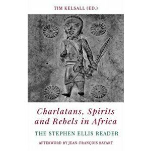 Charlatans, Spirits and Rebels in Africa. The Stephen Ellis Reader, Paperback - *** imagine