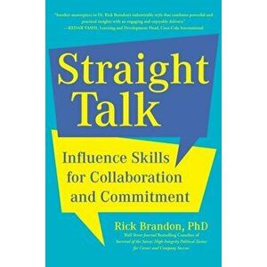 Straight Talk. Influence Skills for Collaboration and Commitment, Hardback - Rick Brandon imagine