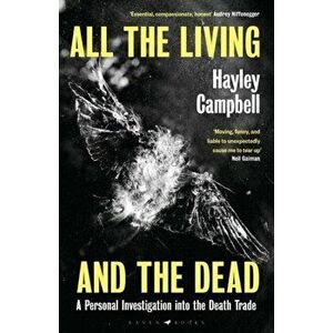 All the Living and the Dead. A Personal Investigation into the Death Trade, Hardback - Hayley Campbell imagine