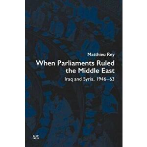 When Parliaments Ruled the Middle East. Iraq and Syria, 1946-63, Hardback - Matthieu Rey imagine