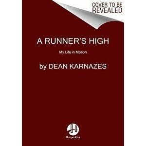 A Runner's High. My Life in Motion, Paperback - Dean Karnazes imagine
