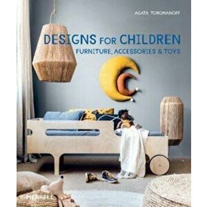 Designs for Children. Furniture, Accessories & Toys, Hardback - Agata Toromanoff imagine