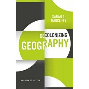 Decolonizing Geography: An Introduction, Hardback - Sarah A. Radcliffe imagine