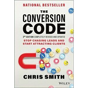 The Conversion Code, 2nd Edition: Stop Chasing Lea ds and Start Attracting Clients, Hardback - C Smith imagine