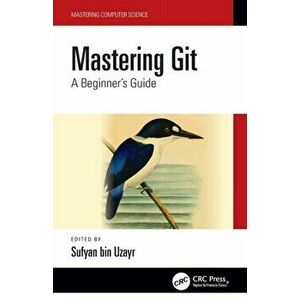 Mastering Git. A Beginner's Guide, Paperback - Sufyan bin Uzayr imagine