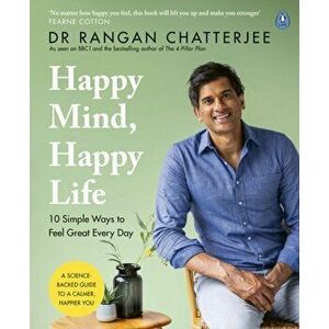 Happy Mind, Happy Life. 10 Simple Ways to Feel Great Every Day, Paperback - Dr Rangan Chatterjee imagine