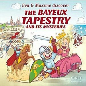 EVA & Maxime Discover the Bayeux Tapestry and its Mysteries, Paperback - Jose Mauduit imagine