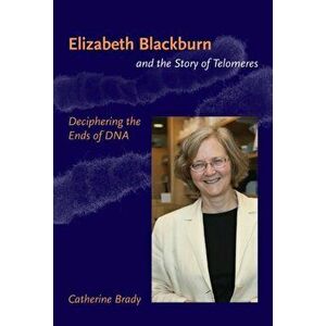 Elizabeth Blackburn and the Story of Telomeres. Deciphering the Ends of DNA, Paperback - *** imagine