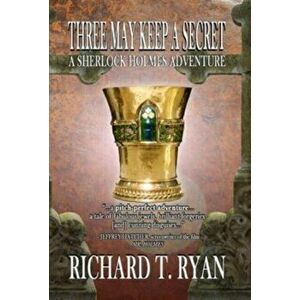 Three May Keep A Secret - A Sherlock Holmes Adventure, Hardback - Richard T Ryan imagine