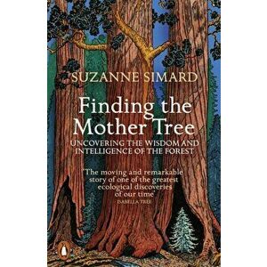 Finding the Mother Tree. Uncovering the Wisdom and Intelligence of the Forest, Paperback - Suzanne Simard imagine
