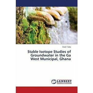 Stable Isotope Studies of Groundwater in the Ga West Municipal, Ghana, Paperback - Saka David imagine