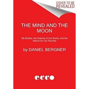 The Mind and the Moon. My Brother's Story, the Science of Our Brains, and the Search for Our Psyches, Hardback - Daniel Bergner imagine