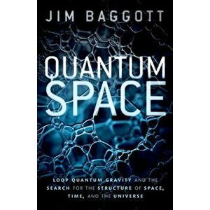 Quantum Space. Loop Quantum Gravity and the Search for the Structure of Space, Time, and the Universe, Paperback - Jim (Freelance science writer) Bagg imagine