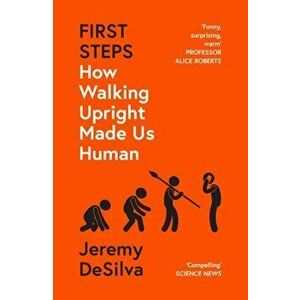 First Steps. How Walking Upright Made Us Human, Paperback - Jeremy DeSilva imagine
