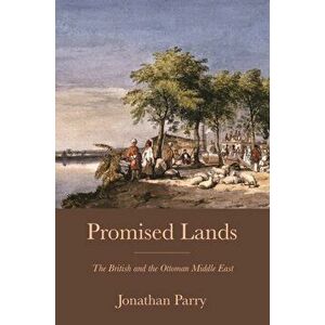 Promised Lands. The British and the Ottoman Middle East, Hardback - Jonathan Parry imagine