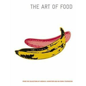 The Art of Food. From the Collections of Jordan D. Schnitzer and His Family Foundation, Hardback - Carolyn Vaughan imagine