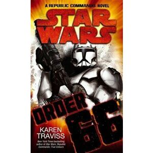 Star Wars: Order 66: A Republic Commando Novel, Paperback - Karen Traviss imagine
