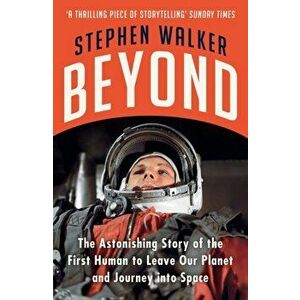 Beyond. The Astonishing Story of the First Human to Leave Our Planet and Journey into Space, Paperback - Stephen Walker imagine