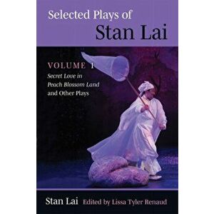 Selected Plays of Stan Lai. Volume 1: Secret Love in Peach Blossom Land and Other Plays, Paperback - Stan Lai imagine