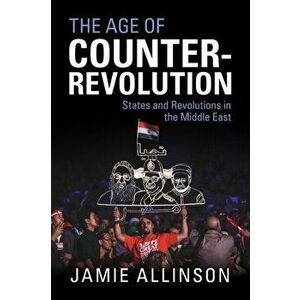 The Age of Counter-Revolution. States and Revolutions in the Middle East, Paperback - *** imagine
