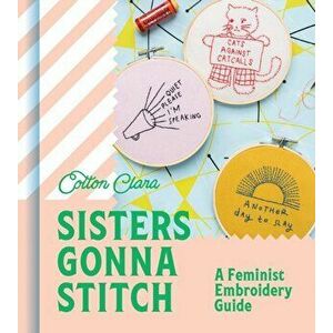 Sisters Gonna Stitch. A Feminist Embroidery Guide, Hardback - Cotton Clara imagine
