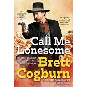 Call Me Lonesome, Paperback - Brett Cogburn imagine