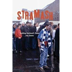 Stramash. Tackling Scotland's Towns and Teams, Paperback - Daniel Gray imagine
