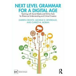 Next Level Grammar for a Digital Age. Teaching with Social Media and Online Tools for Rhetorical Understanding and Critical Creation, Paperback - Clar imagine