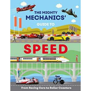 The Mighty Mechanics Guide To Speed. From Racing Cars to Roller Coasters, Paperback - John Allan imagine