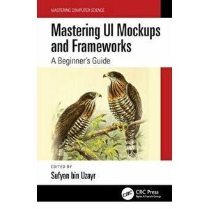 Mastering UI Mockups and Frameworks. A Beginner's Guide, Paperback - Sufyan bin Uzayr imagine