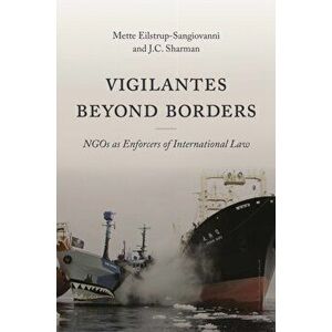 Vigilantes beyond Borders. NGOs as Enforcers of International Law, Paperback - J C Sharman imagine
