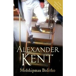 Midshipman Bolitho: "Richard Bolitho - Midshipman", "Midshipman Bolitho and the Avenger" and "Band of Brothers", Paperback - Alexander Kent imagine