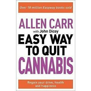 Allen Carr: The Easy Way to Quit Cannabis. Regain your drive, health and happiness, Paperback - John Dicey imagine