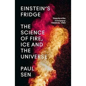 Einstein's Fridge. The Science of Fire, Ice and the Universe, Paperback - Paul Sen imagine