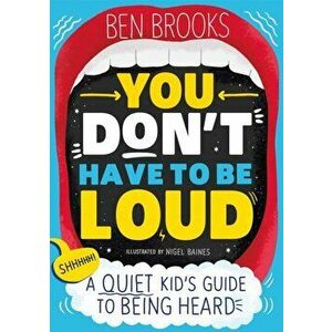 You Don't Have to be Loud. A Quiet Kid's Guide to Being Heard, Paperback - Ben Brooks imagine