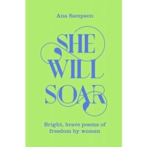 She Will Soar. Bright, Brave Poems about Freedom by Women, Paperback - Ana Sampson imagine