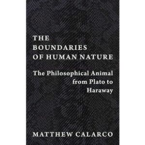 The Boundaries of Human Nature. The Philosophical Animal from Plato to Haraway, Paperback - Matthew (Chair, CSU Fullerton) Calarco imagine
