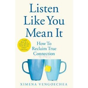 Listen Like You Mean It. How to Reclaim True Connection, Paperback - Ximena Vengoechea imagine