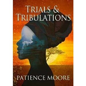 Trials & Tribulations, Paperback - Patience Moore imagine