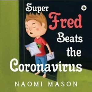 Super Fred Beats the Coronavirus, Paperback - Naomi Mason imagine