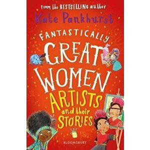 Fantastically Great Women Artists and Their Stories, Paperback - Ms Kate Pankhurst imagine