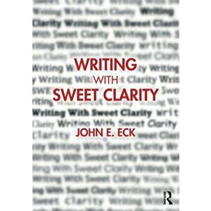 Writing with Sweet Clarity, Paperback - John E. Eck imagine